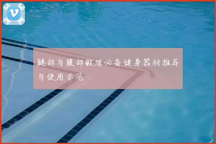 腿部与腹部锻炼必备健身器材推荐与使用示范