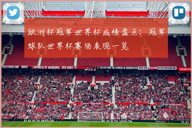 欧洲杯冠军世界杯成绩盘点:冠军球队世界杯赛场表现一览