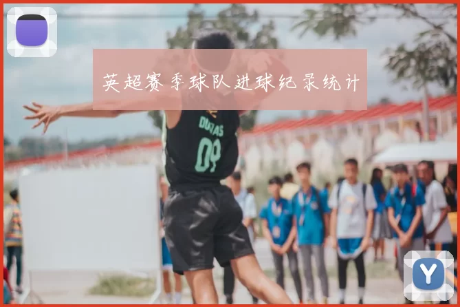 英超赛季球队进球纪录统计