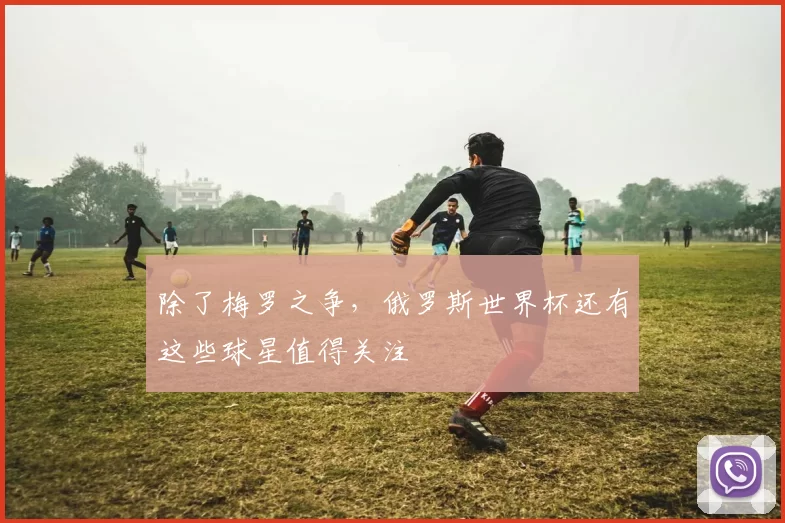 除了梅罗之争,俄罗斯世界杯还有这些球星值得关注