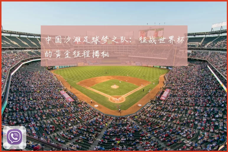 中国沙滩足球梦之队:征战世界杯的黄金征程揭秘
