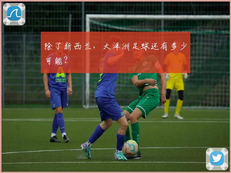 除了新西兰,大洋洲足球还有多少可能?