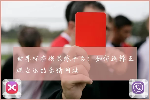 世界杯在线买球平台:如何选择正规合法的竞猜网站