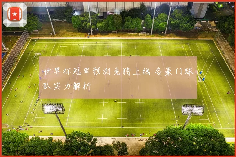 世界杯冠军预测竞猜上线 各豪门球队实力解析